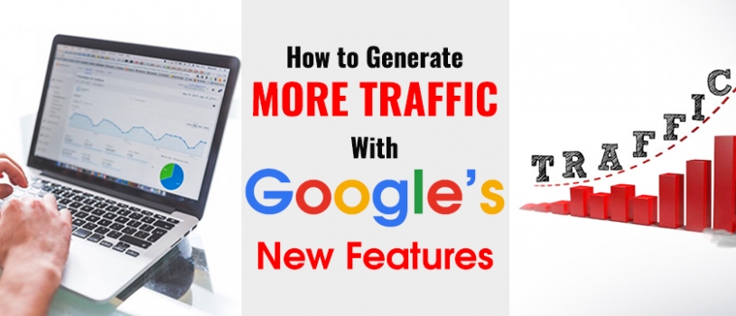 How to Generate More Traffic with Google’s New Features