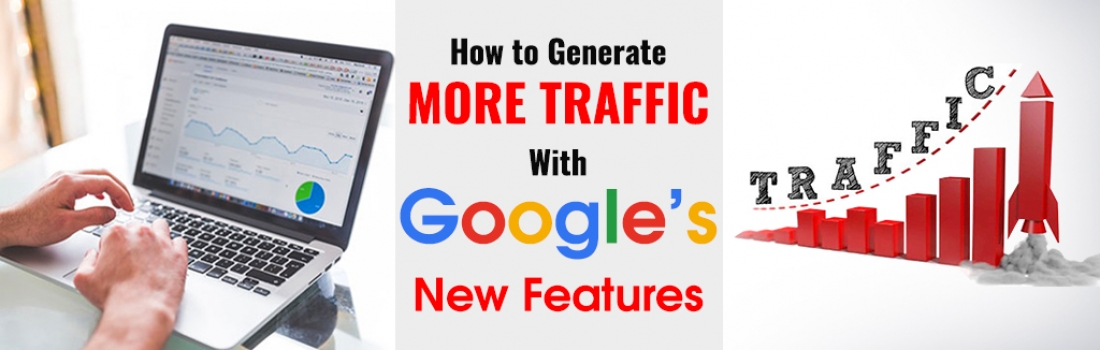 How to Generate More Traffic with Google’s New Features